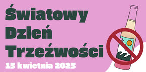 Plakat z przekreślą butelką oraz hasłem: Światowy Dzień Trzeźwości. Na plakacie też informacje zawarte w tekście. 