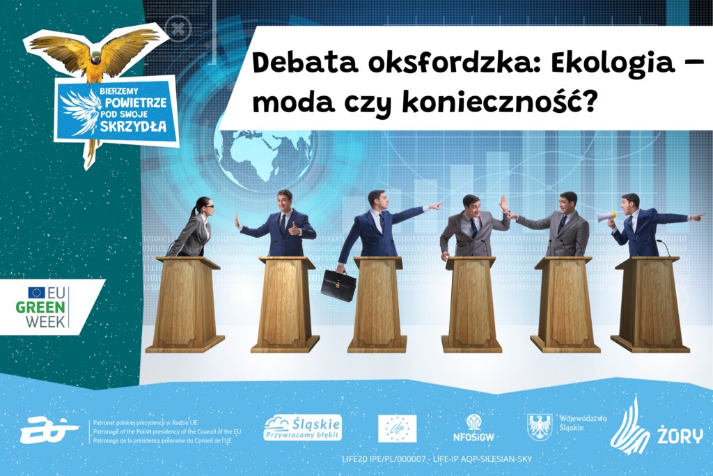 Grafika promująca debatę oksfordzką pt. „Ekologia – moda czy konieczność?”. Na ilustracji widać sześć osób stojących za mównicami i prowadzących ożywioną dyskusję. Tło przedstawia cyfrową mapę świata. Po lewej stronie widnieje hasło „Bierzemy powietrze pod swoje skrzydła” z wizerunkiem papugi, a poniżej logo EU Green Week. Na dole umieszczono logotypy partnerów wydarzenia: „Śląskie. Przywracamy błękit”, LIFE, NFOŚiGW, Województwa Śląskiego i Miasta Żory.