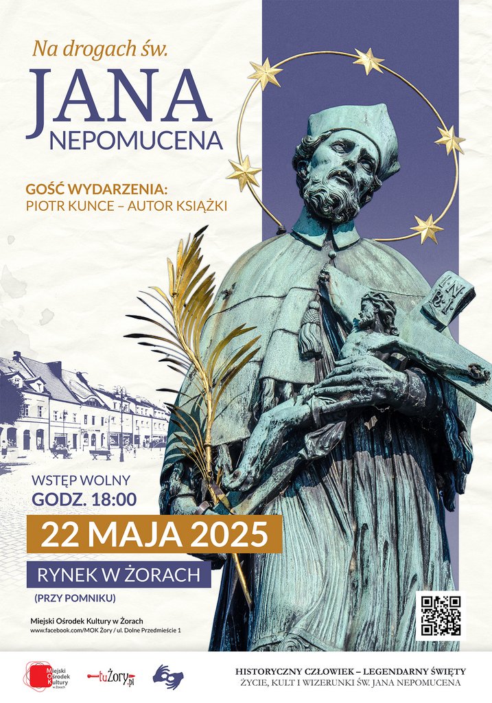 Plakat promujący wydarzenie pt. „Na drogach św. Jana Nepomucena”, które odbędzie się 22 maja 2025 roku o godz. 18:00 na Rynku w Żorach (przy pomniku). Gościem będzie Piotr Kunce – autor książki. Centralnym elementem plakatu jest rzeźba św. Jana Nepomucena z aureolą z gwiazd oraz palmą i krucyfiksem w dłoniach. W tle widoczna panorama rynku w Żorach w odcieniach niebieskości. U dołu plakatu logotypy MOK Żory, portalu Żory.pl oraz Fundacji Głucha Polska.